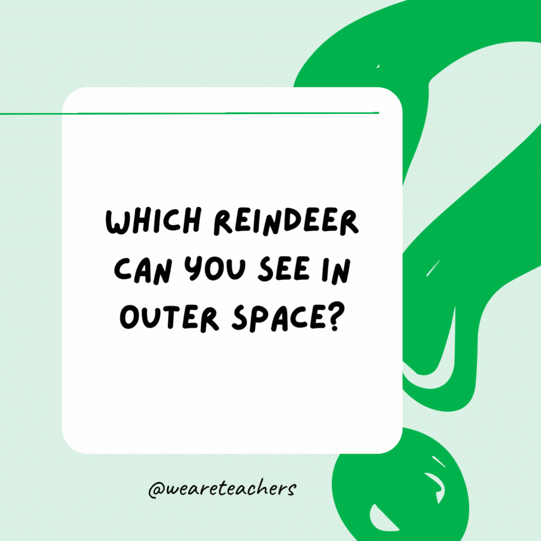 Which reindeer can you see in outer space? Comet.