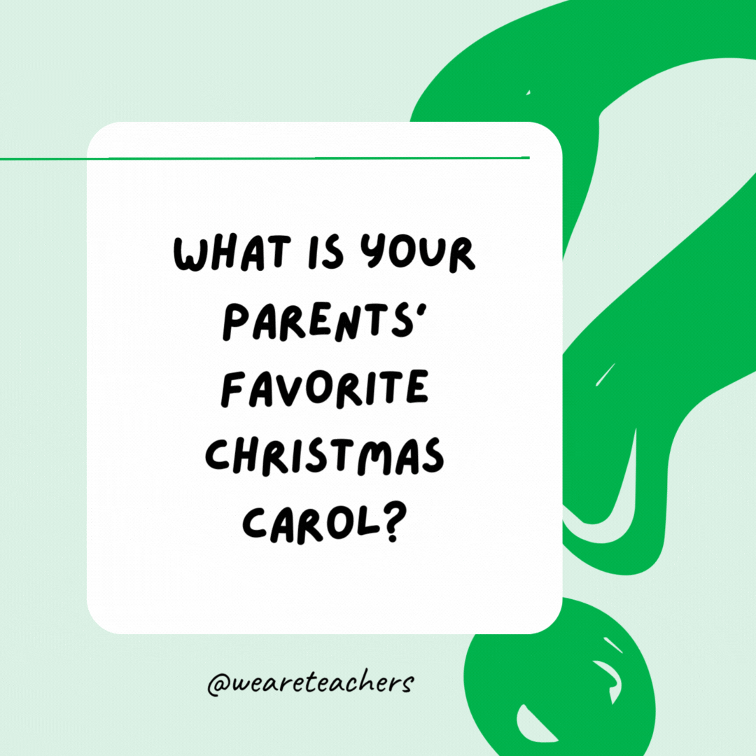 What is your parents’ favorite Christmas carol? Silent Night.- riddles for high school students