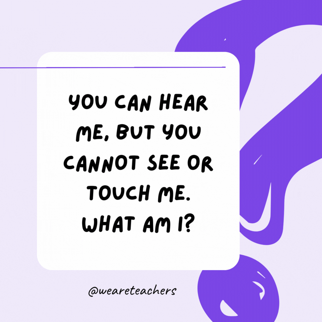You can hear me, but you cannot see or touch me. What am I? A voice.