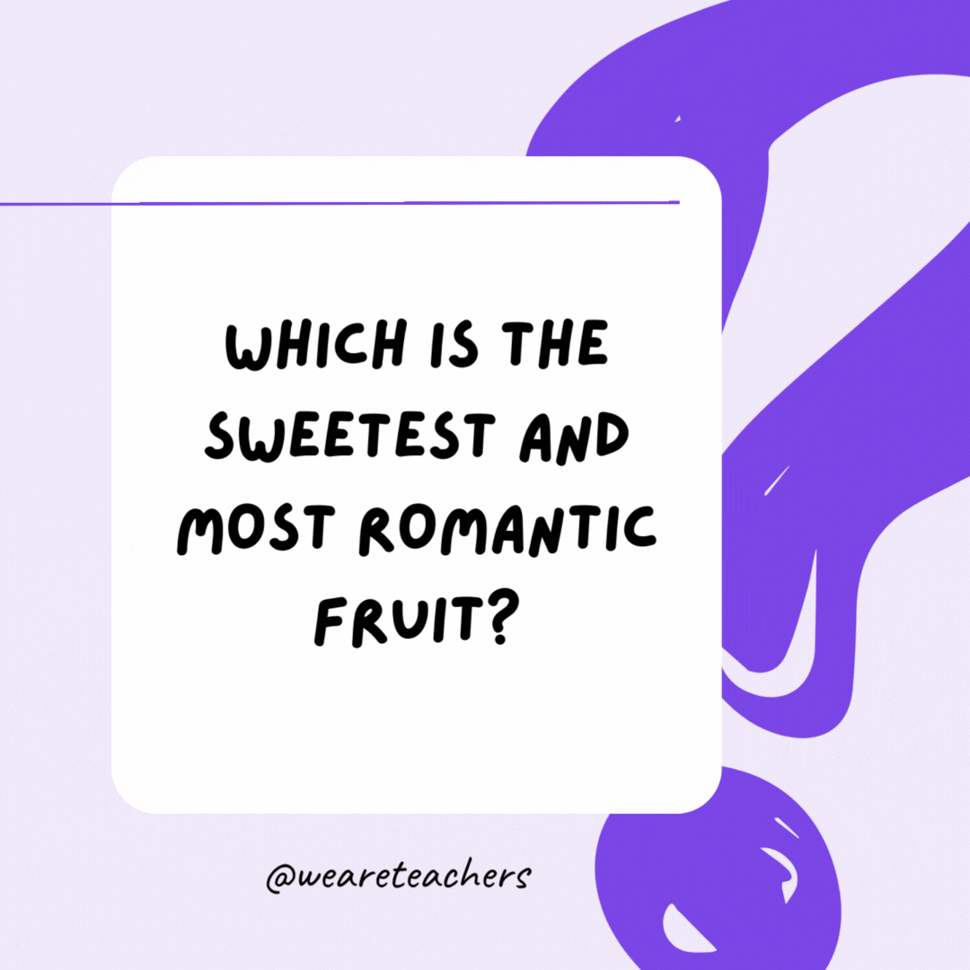 Which is the sweetest and most romantic fruit? Honeydew.- riddles for high school students