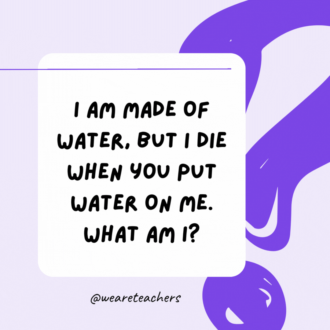 I am made of water, but I die when you put water on me. What am I? Ice.