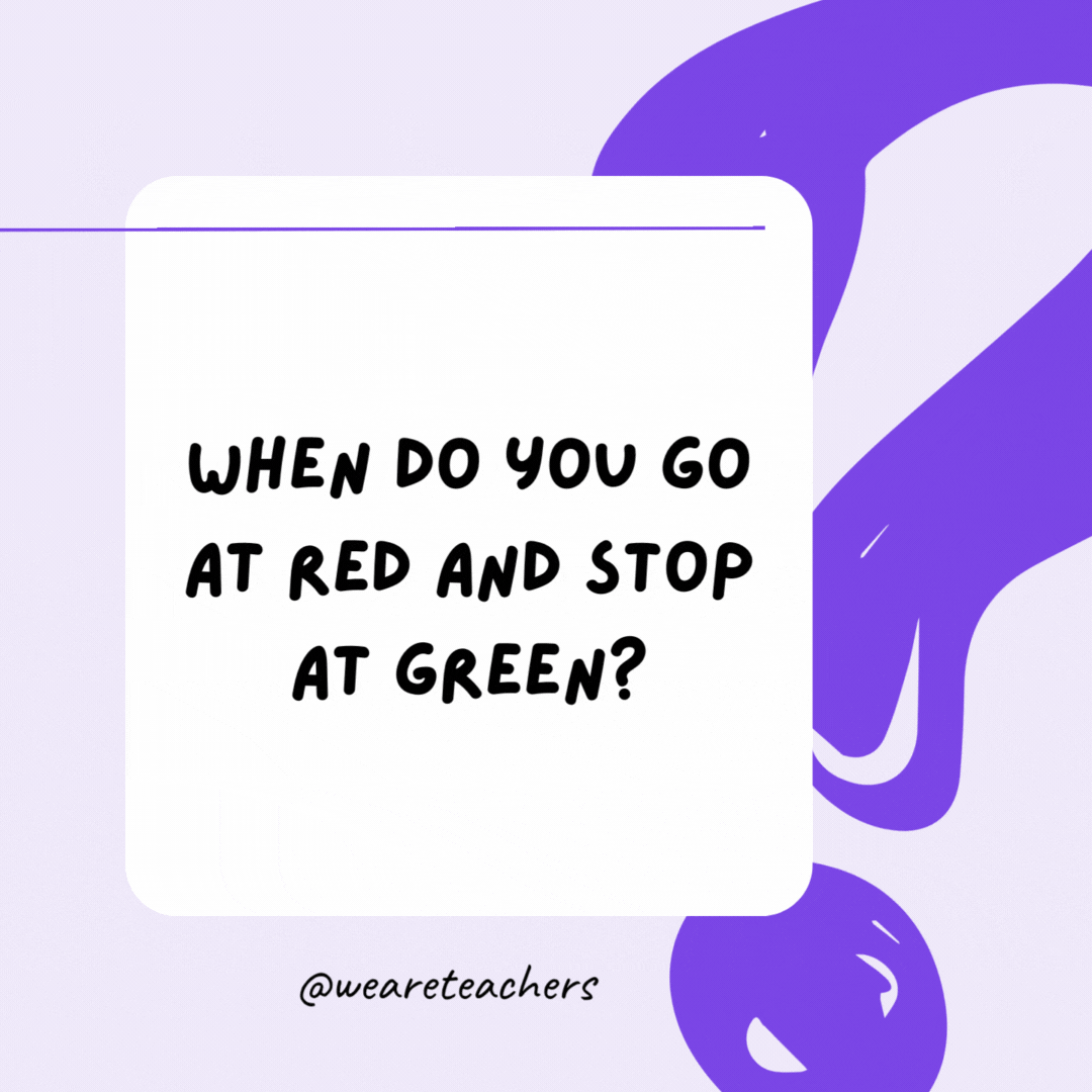 When do you go at red and stop at green? While eating a watermelon.- riddles for high school students