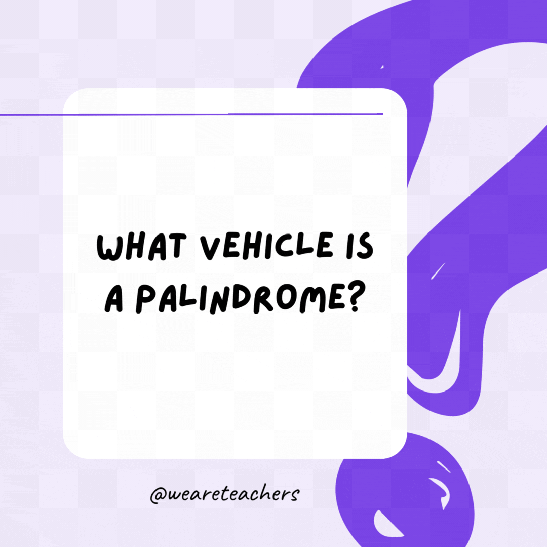 What vehicle is a palindrome? Racecar.- riddles for high school students