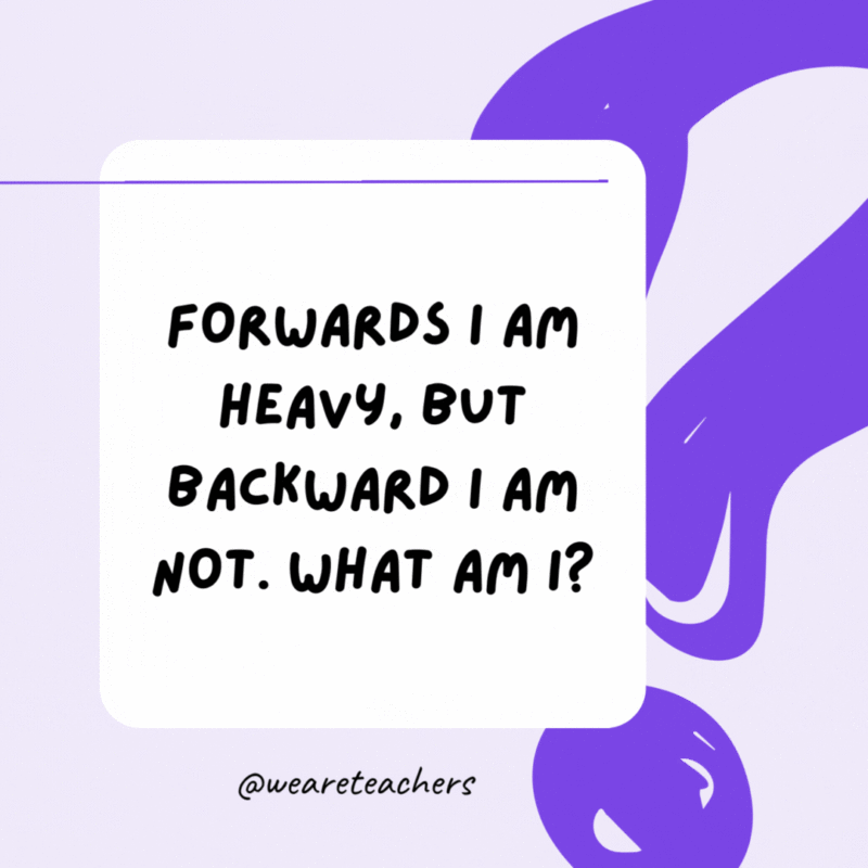 Forwards I am heavy, but backward I am not. What am I? Ton. Forwards I am heavy, but backward I am not. What am I? Ton.