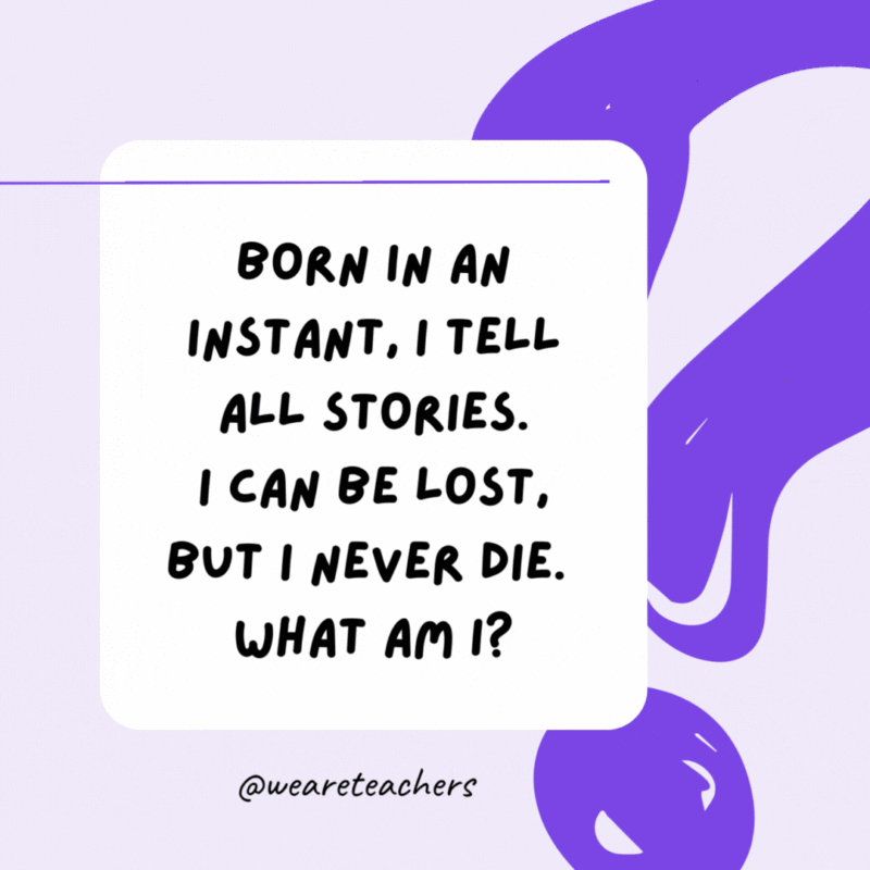 Born in an instant, I tell all stories. I can be lost, but I never die. What am I? A memory. Born in an instant, I tell all stories. I can be lost, but I never die. What am I? A memory.