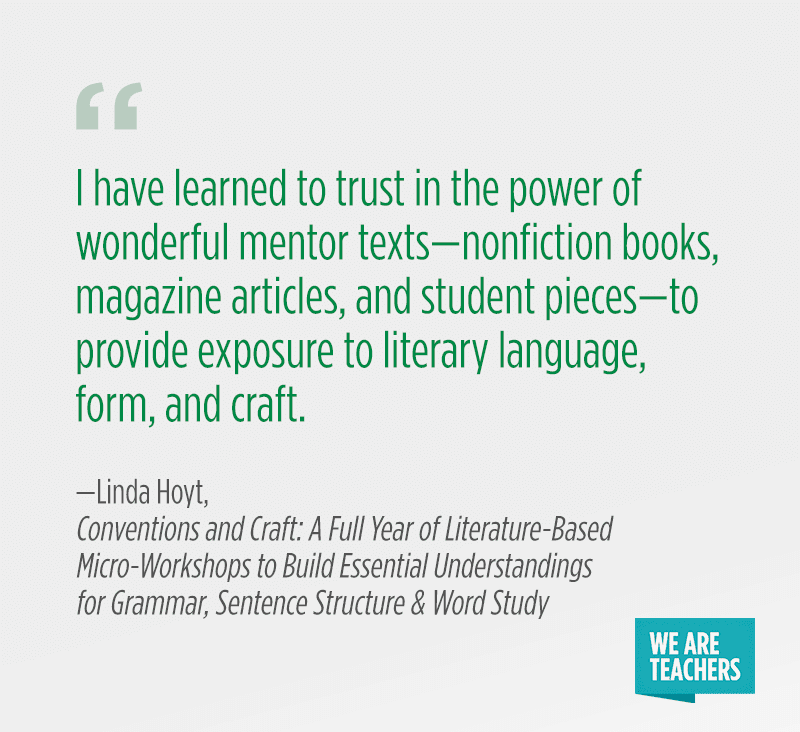 “I have learned to trust in the power of wonderful mentor texts—nonfiction books, magazine articles, and student pieces—to provide exposure to literary language, form, and craft.”