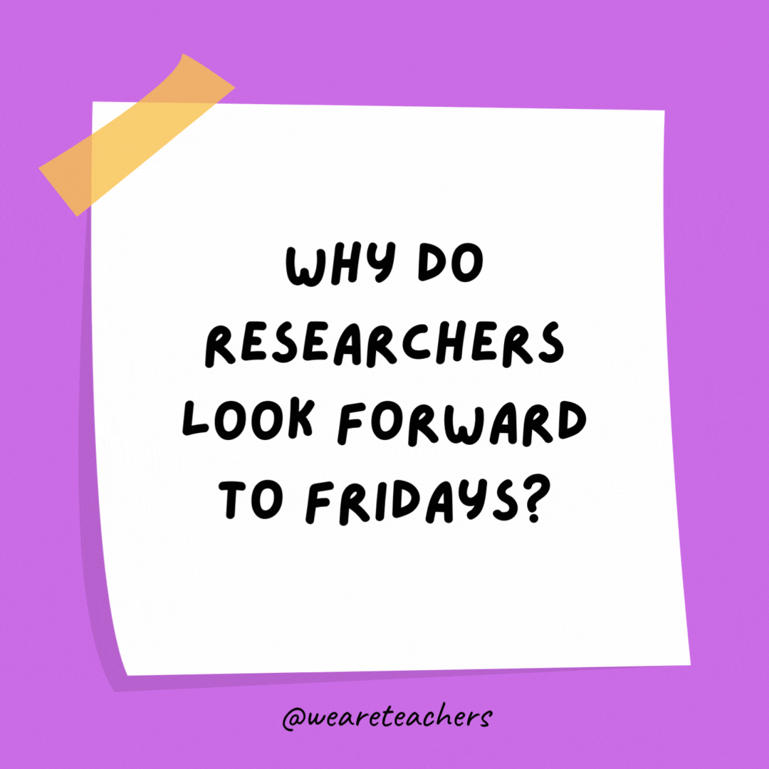 Example of science jokes: Why do researchers look forward to Fridays? They can wear genes to work.