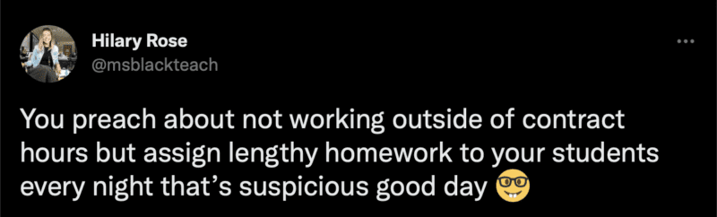 Tweet: You preach about not working outside of contract hours but assign lengthy homework to your students every night that’s suspicious good day