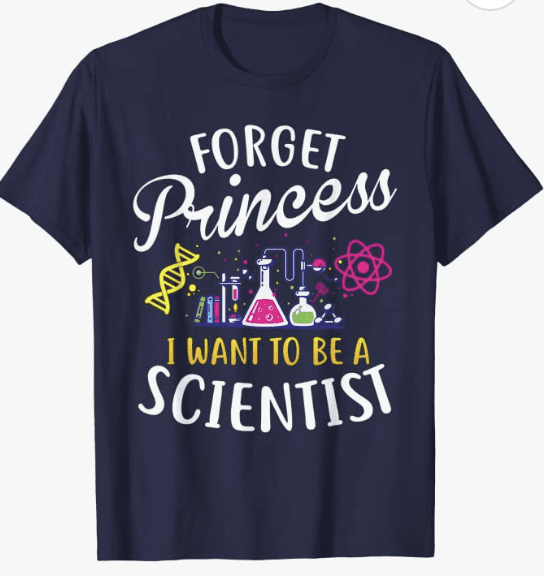 Shirt that says "Forget Princess, I want to be a scientist"