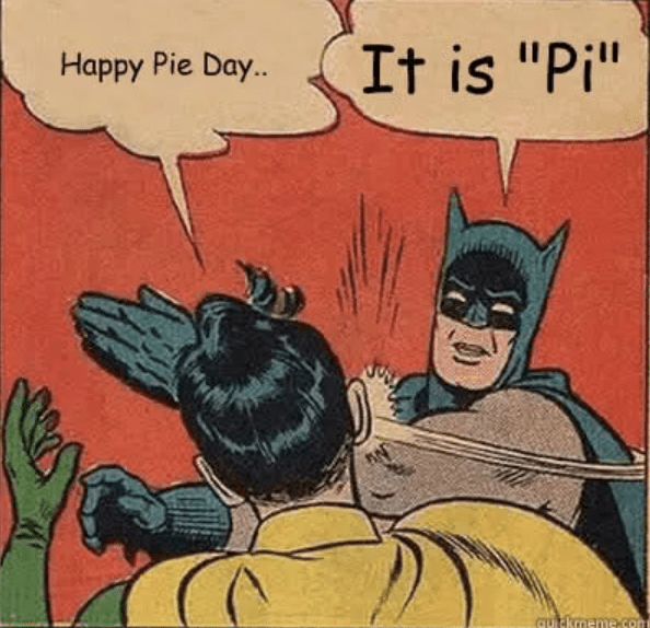 Batman slapping Robin with Robin saying Happy Pie Day.. and Batman says It is Pi.
