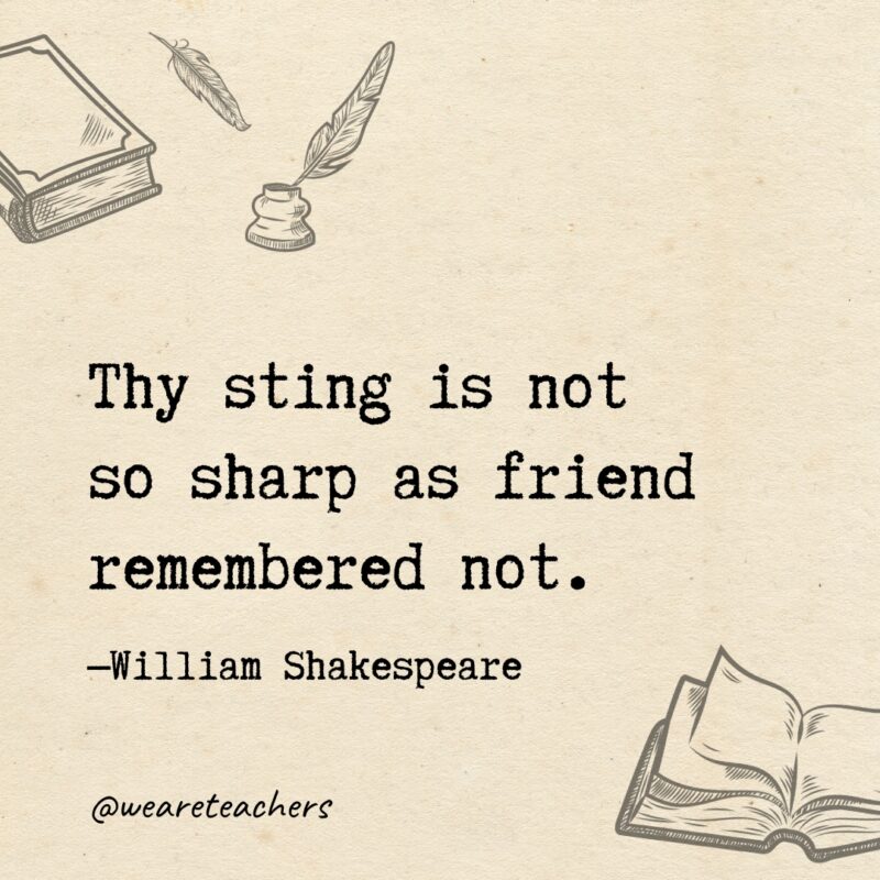 Thy sting is not so sharp as friend remembered not.