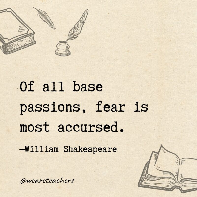 Of all base passions, fear is most accursed.