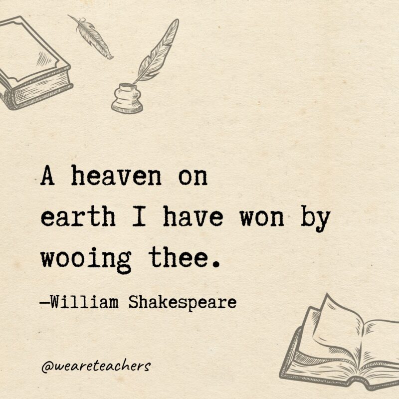 A heaven on earth I have won by wooing thee. 