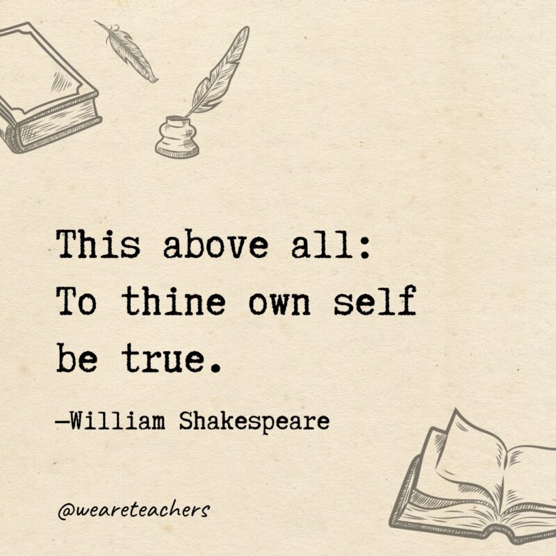 This above all: To thine own self be true. 