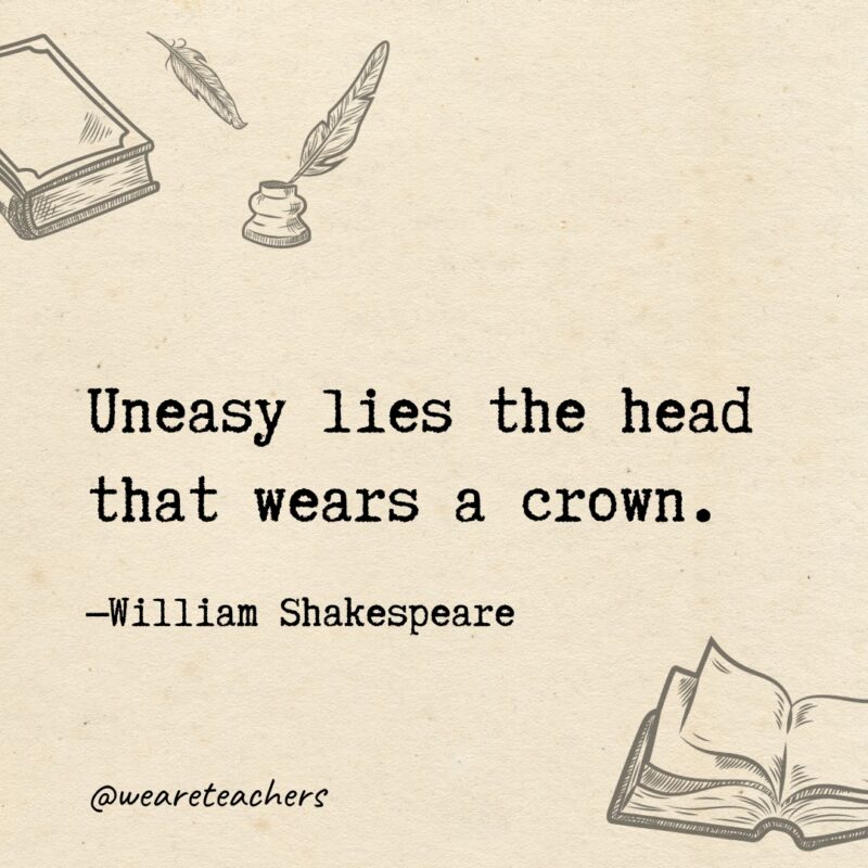 Uneasy lies the head that wears a crown.