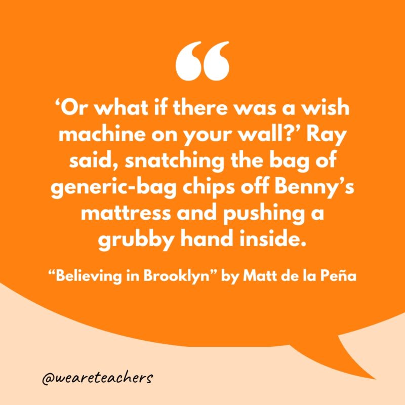 "'Or what if there was a wish machine on your wall?' Ray said, snatching the bag of generic-bag chips off Benny's mattress and pushing a grubby hand inside."
