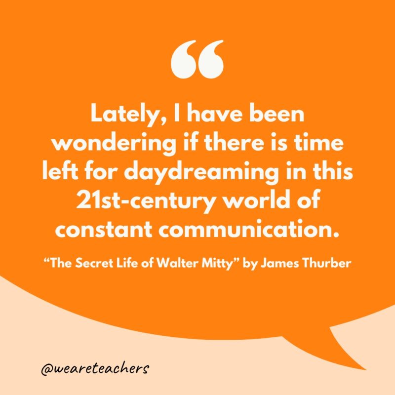 “Lately, I have been wondering if there is time left for daydreaming in this 21st-century world of constant communication.” 