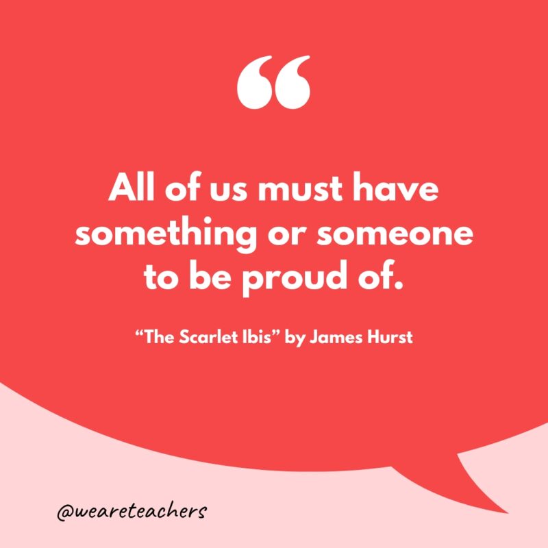 “All of us must have something or someone to be proud of.”