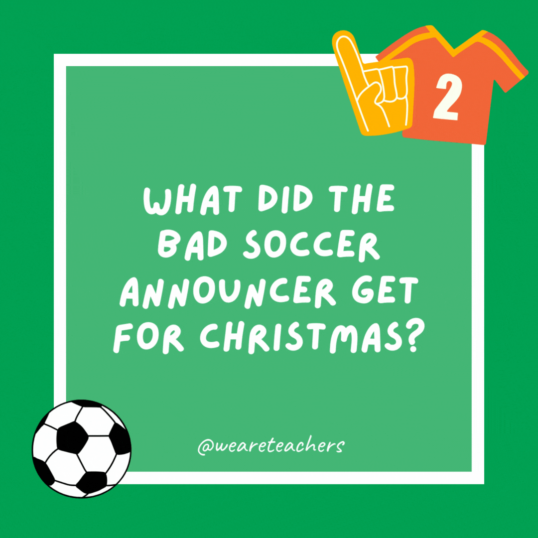What did the bad soccer announcer get for Christmas?

COOOOAAAALLLL!!!!!