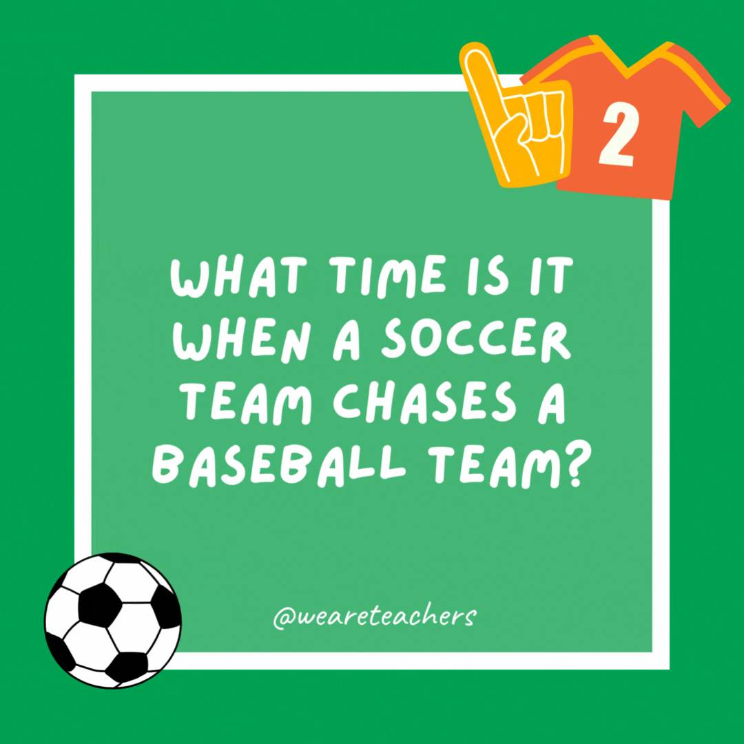 What time is it when a soccer team chases a baseball team?

Eleven after nine (9:11).