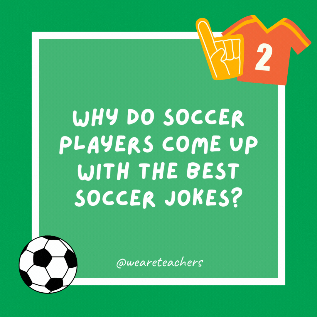 Why do soccer players come up with the best soccer jokes?

They know how to use their heads.