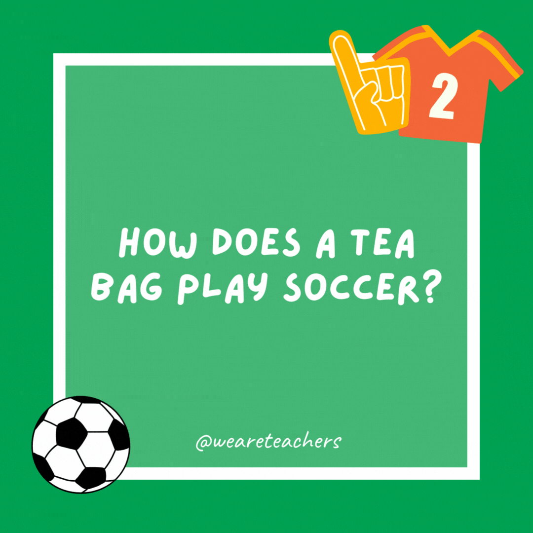 How does a tea bag play soccer?

It steep-kicks the ball.