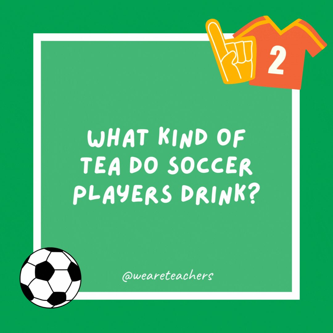What kind of tea do soccer players drink?

Penal-tea.