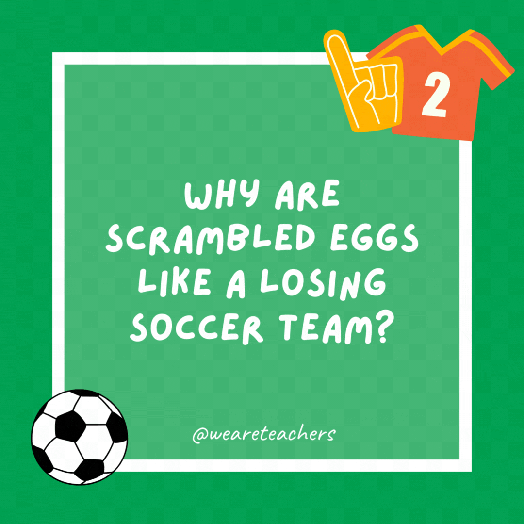 Why are scrambled eggs like a losing soccer team?

Because they’ve both been beaten.