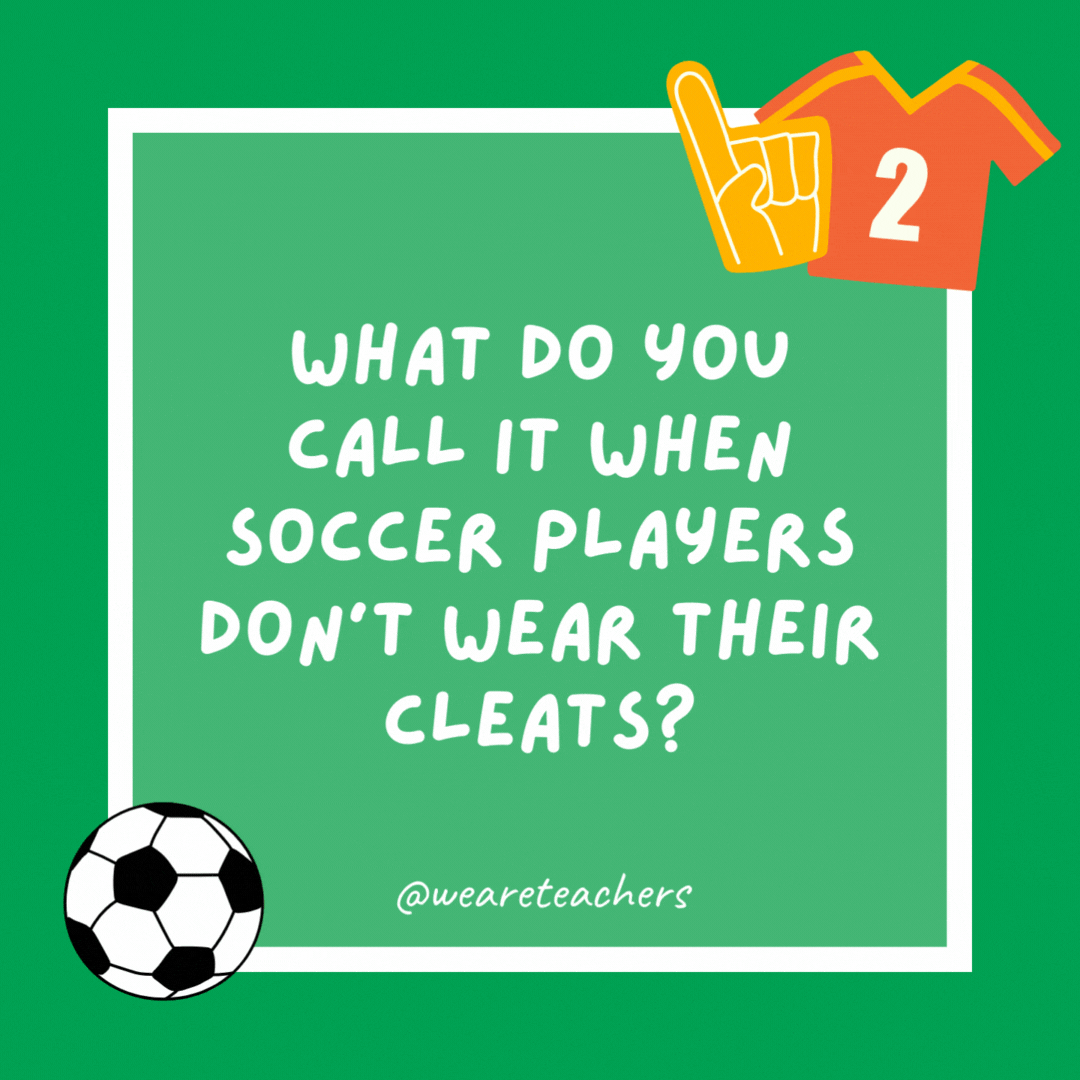 What do you call it when soccer players don’t wear their cleats?

Socker.