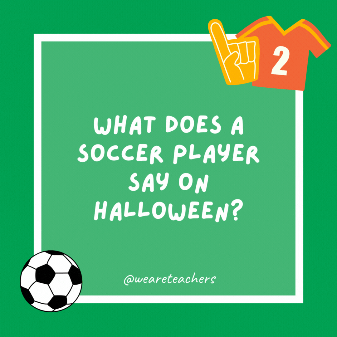 What does a soccer player say on Halloween?