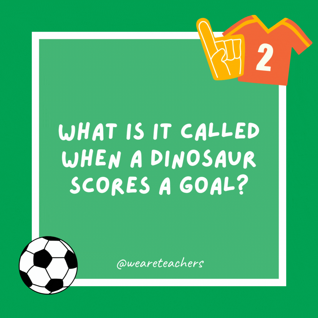 What is it called when a dinosaur scores a goal?

A dino-score.