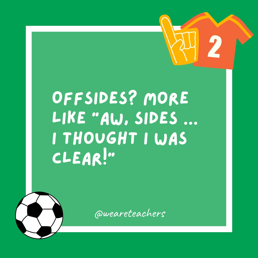Offsides? More like “Aw, sides ... I thought I was clear!”