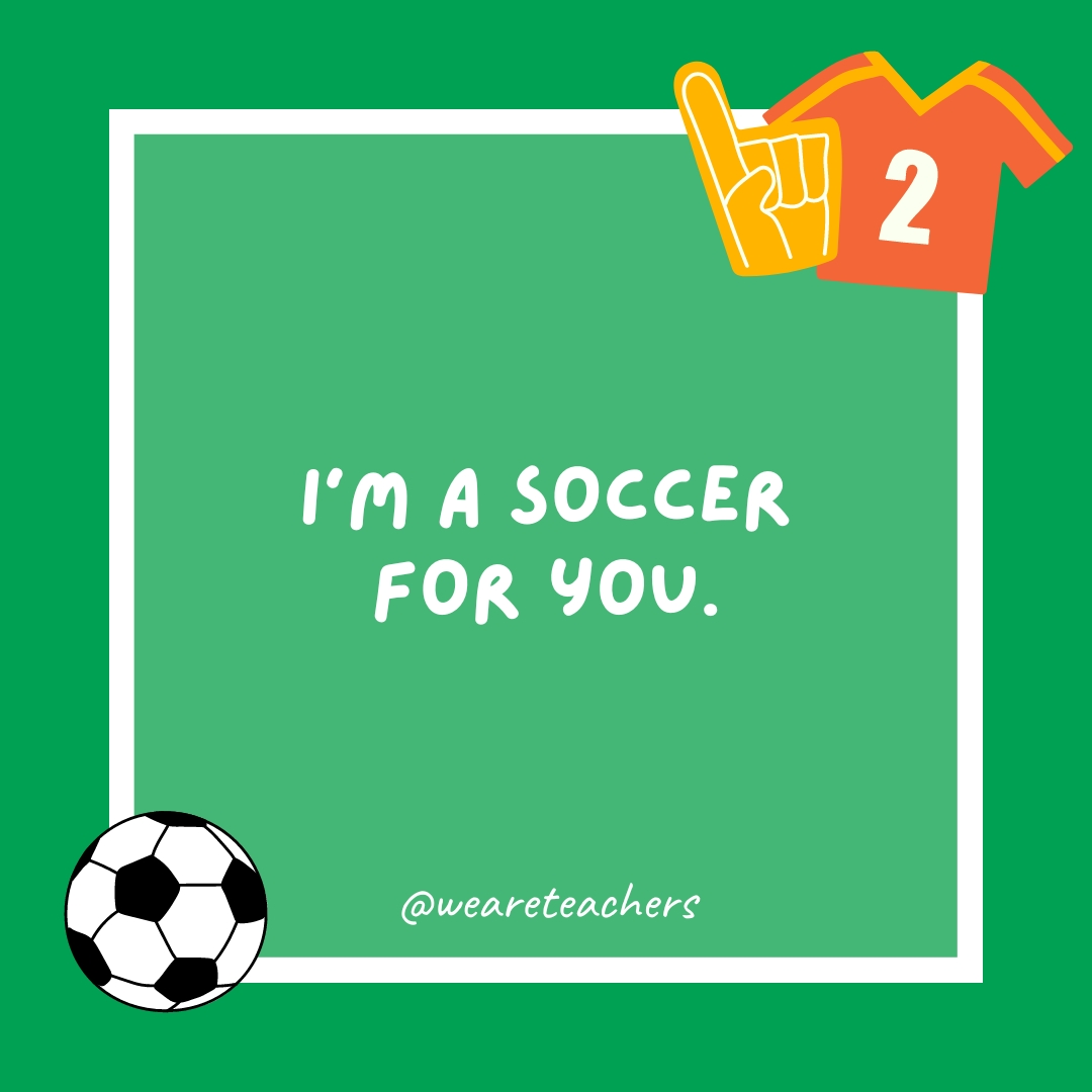  I’m a soccer for you.