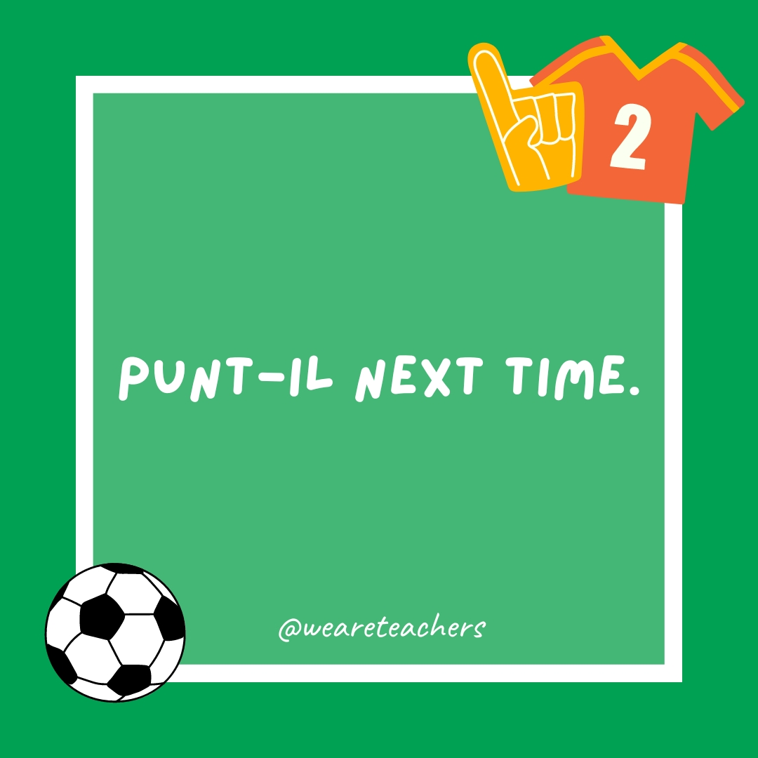 Punt-il next time.