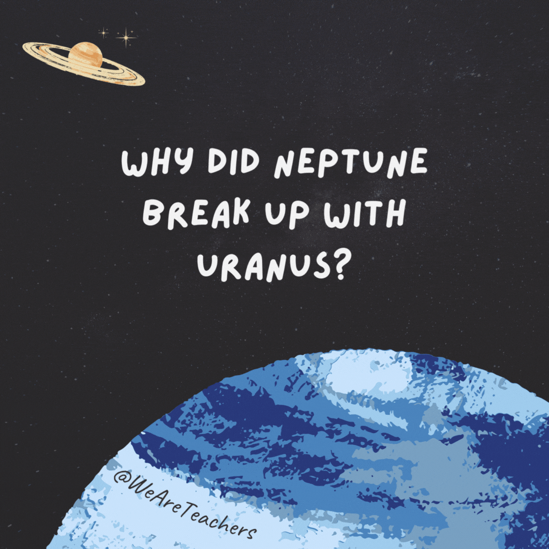 Why did Neptune break up with Uranus? 

They wanted a Plutonic relationship.