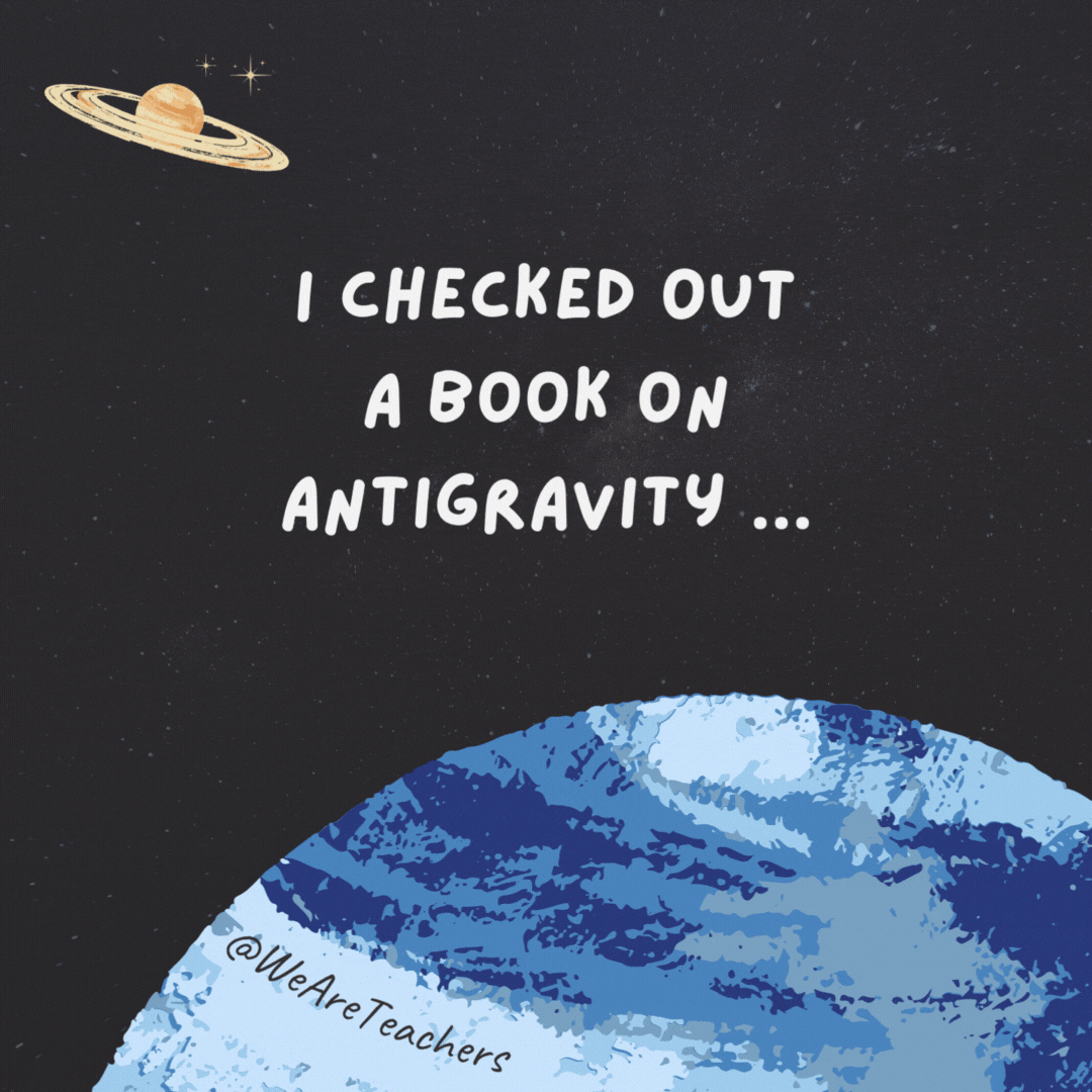 I checked out a book on antigravity ...

And I can't put it down!