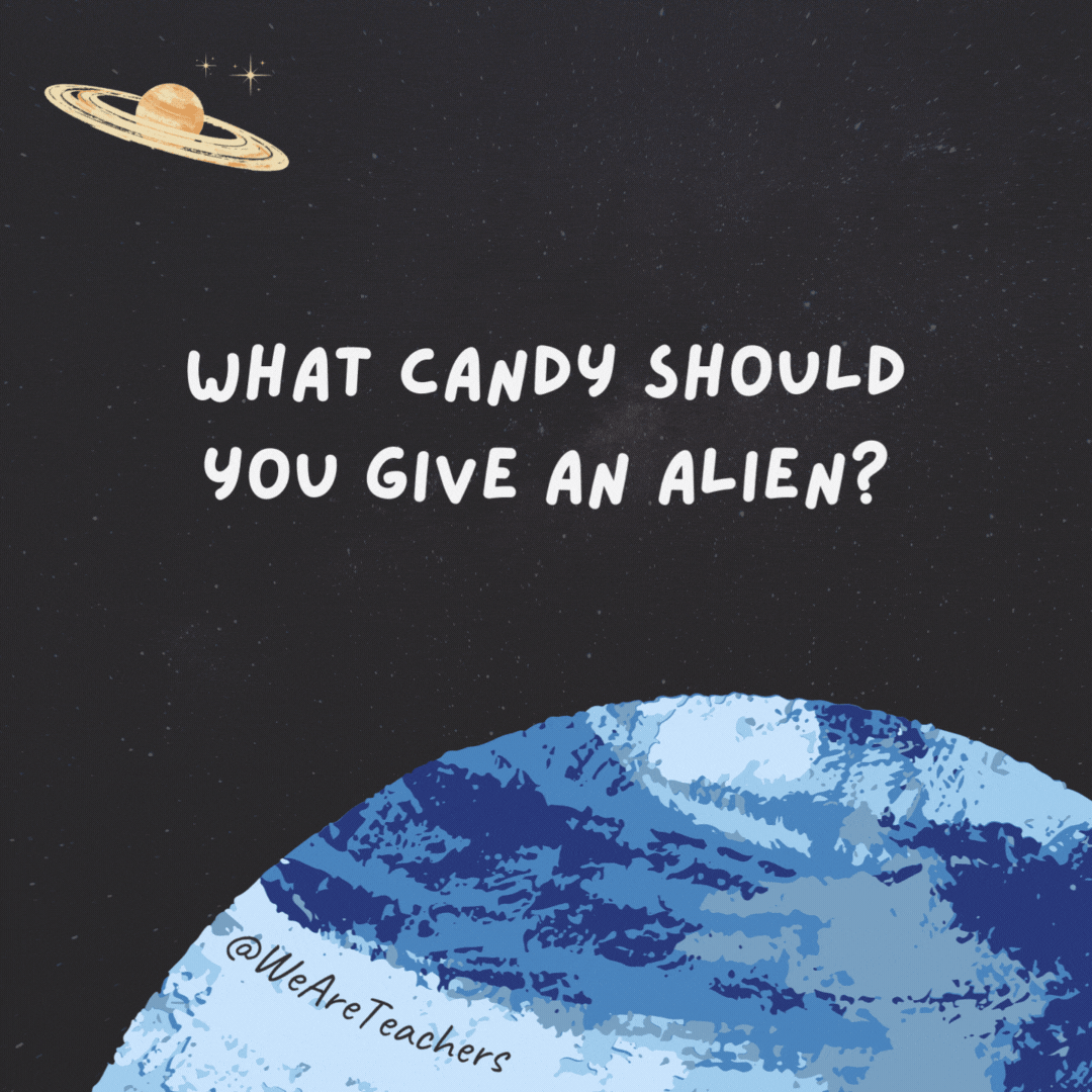 What candy should you give an alien?

A Mars bar.