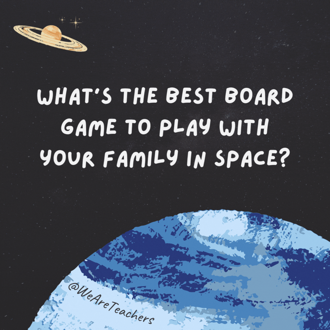 What’s the best board game to play with your family in space?

Moon-opoly!
