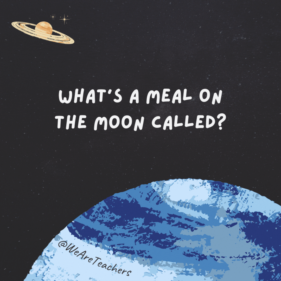 What’s a meal on the moon called?

A satellite dish.- space jokes
