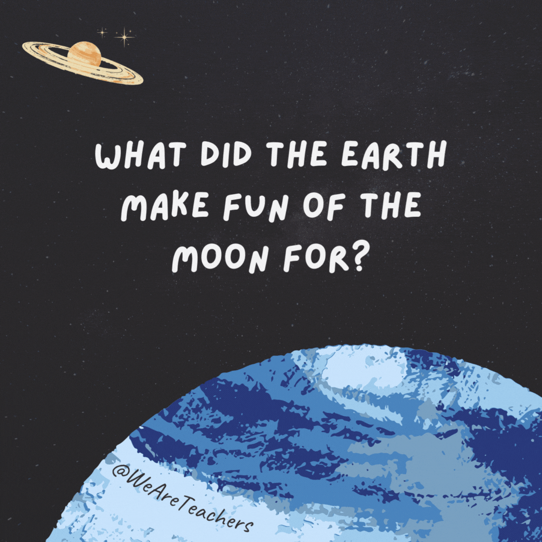 What did the Earth make fun of the moon for?

Having no life.