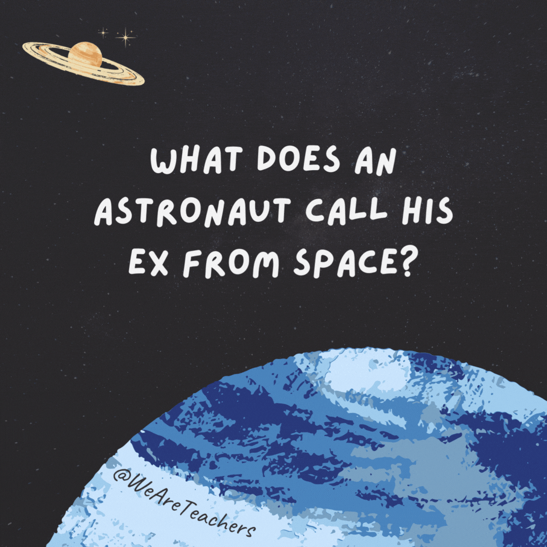 What does an astronaut call his ex from space?

SpaceX.