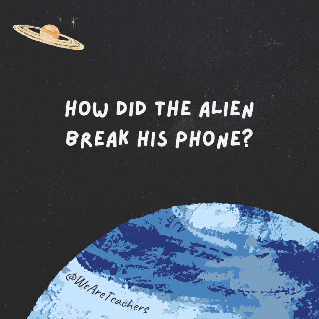 How did the alien break his phone?

He Saturn it.- space jokes