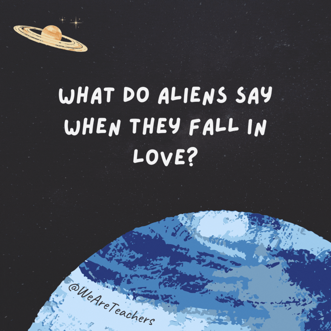 What do aliens say when they fall in love?

You’ve abducted my heart!