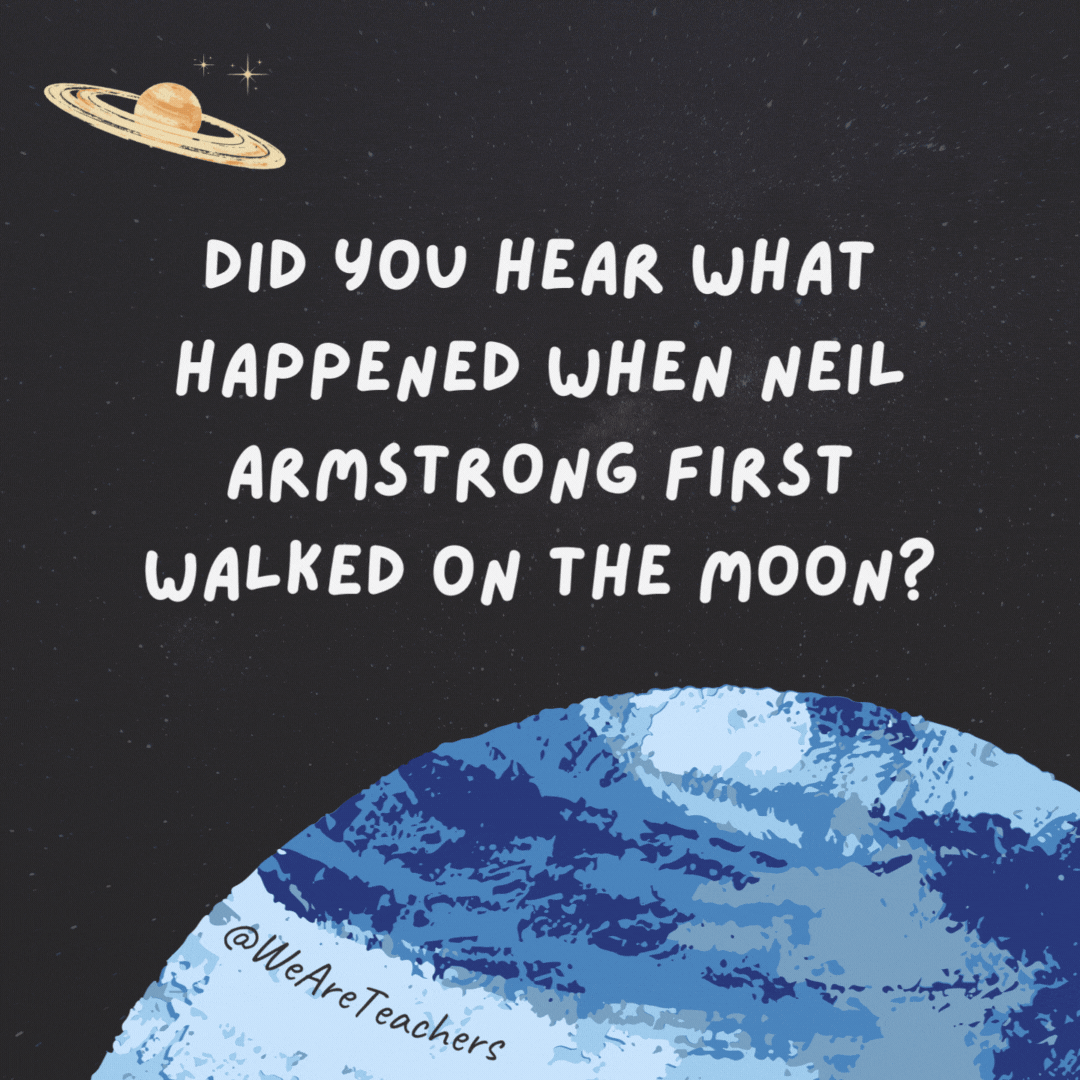 Did you hear what happened when Neil Armstrong first walked on the moon?

He didn’t understand the gravity of the situation.