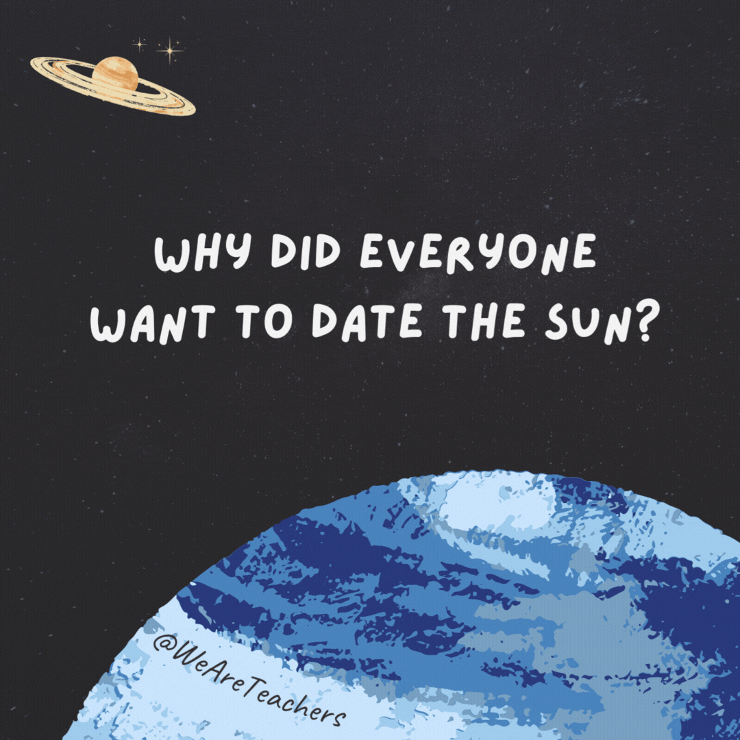 Why did everyone want to date the sun?

He was hot!- space jokes