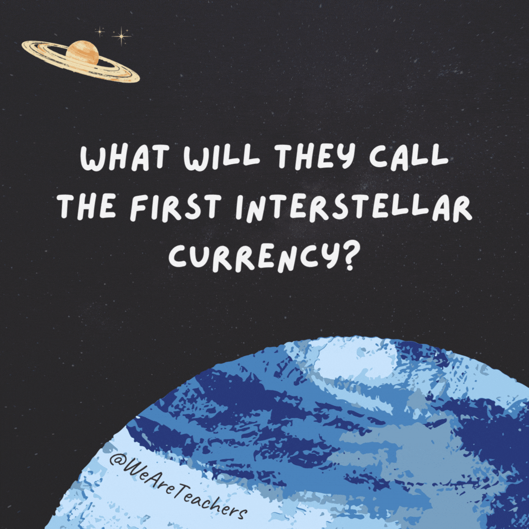 What will they call the first interstellar currency? 

Starbucks.