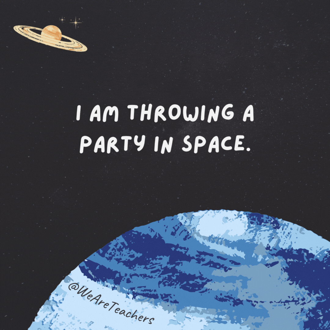 I am throwing a party in space. 