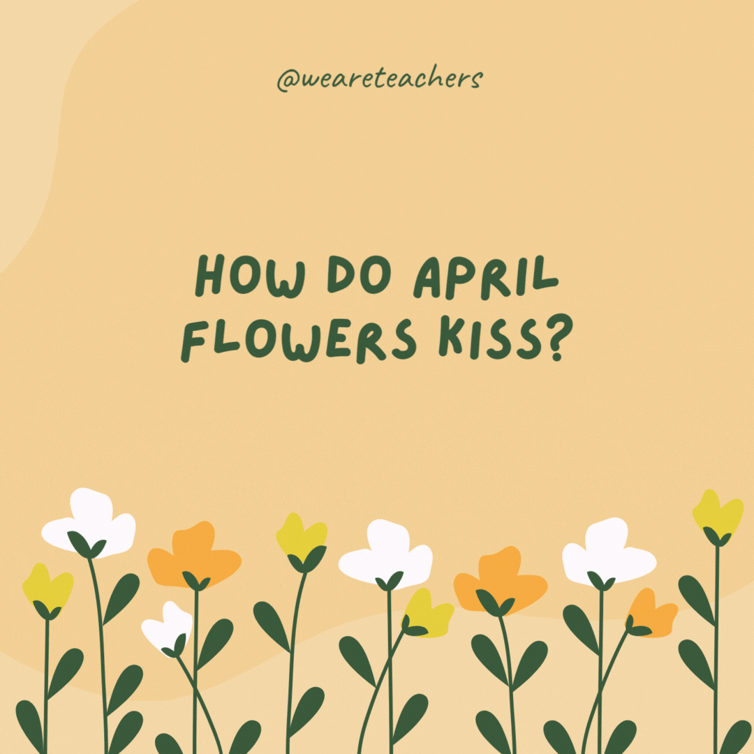 How do April flowers kiss?

With their tu-lips.