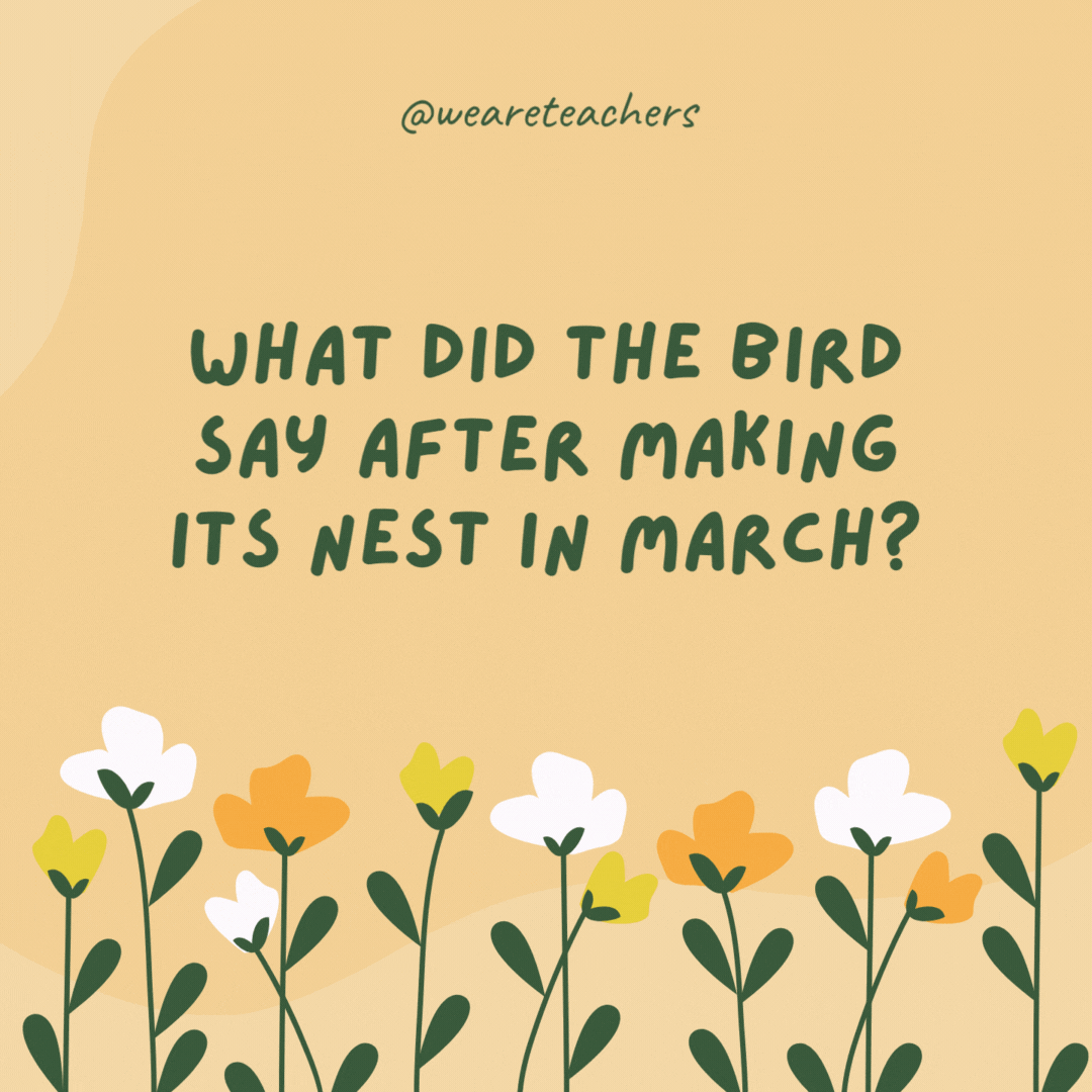 What did the bird say after making its nest in March?

"Home tweet home!"