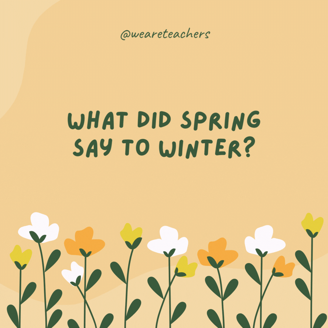 What did spring say to winter?

"Time to break the ice!"